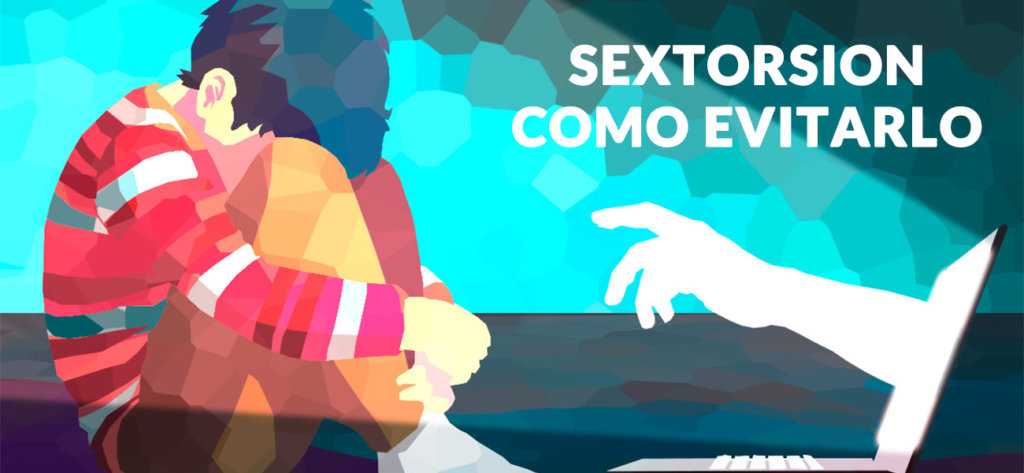 SEXTING Y SEXTORSION, ¡DENUNCIA!